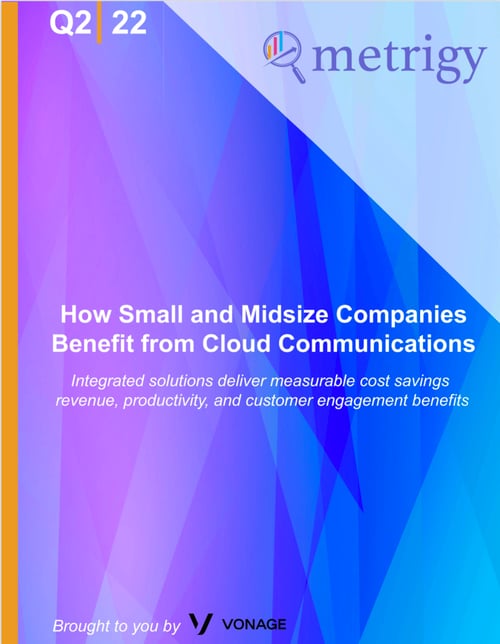 Image of the whitepaper title page.  Says "Q2 | 22" on top, with the Metrigy logo and "brought to you by Vonage" ont he page.  The title says "How Small and Midsize Companies Benefit from Cloud Communications:  Integrated solutions deliver measurable cost savings revenue, productivity, and customer engagement benefits."