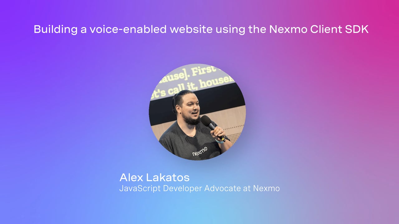 Building a voice-enabled website using the Nexmo Client SDK Video intro screen for Building a voice-enabled website using the Nexmo Client SDK featuring Alex Lakatos