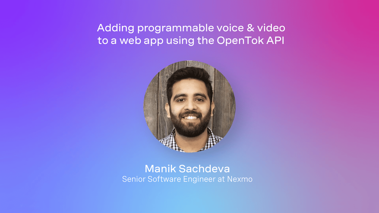 Adding programmable voice & video to a web app using the OpenTok API Adding programmable voice & video to a web app using the OpenTok API featuring Manik Sachdeva