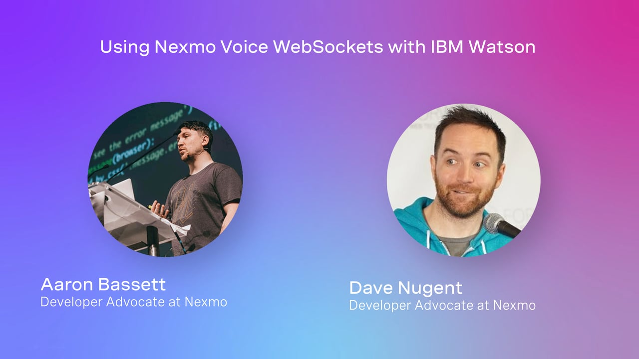 Using Nexmo Voice WebSockets with IBM Watson Using Nexmo Voice WebSockets with IBM Watson video intro screen featuring Aaron Bassett and Dave Nugent