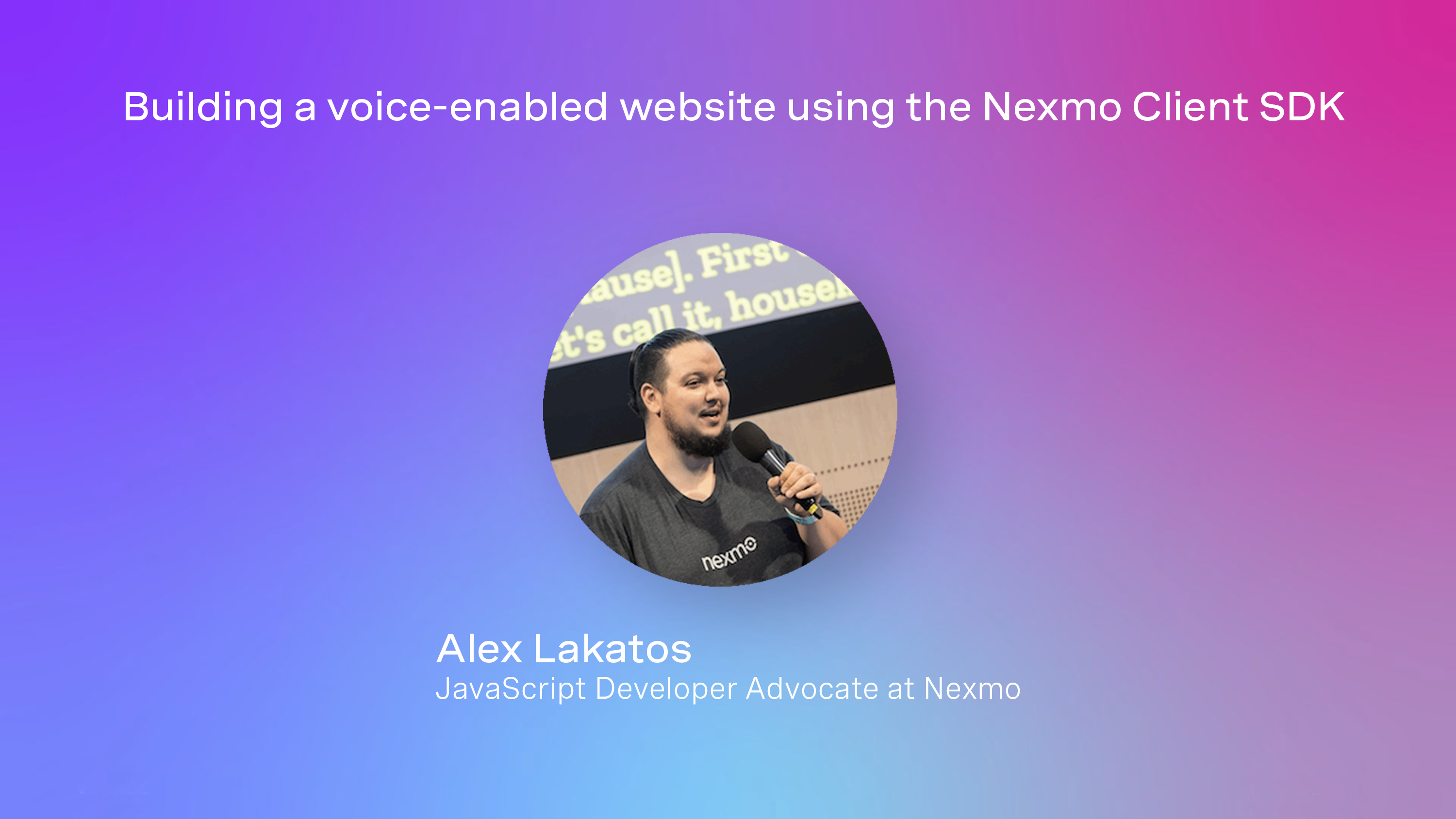 Building a voice-enabled website using the Nexmo Client SDK Video intro screen for Building a voice-enabled website using the Nexmo Client SDK featuring Alex Lakatos