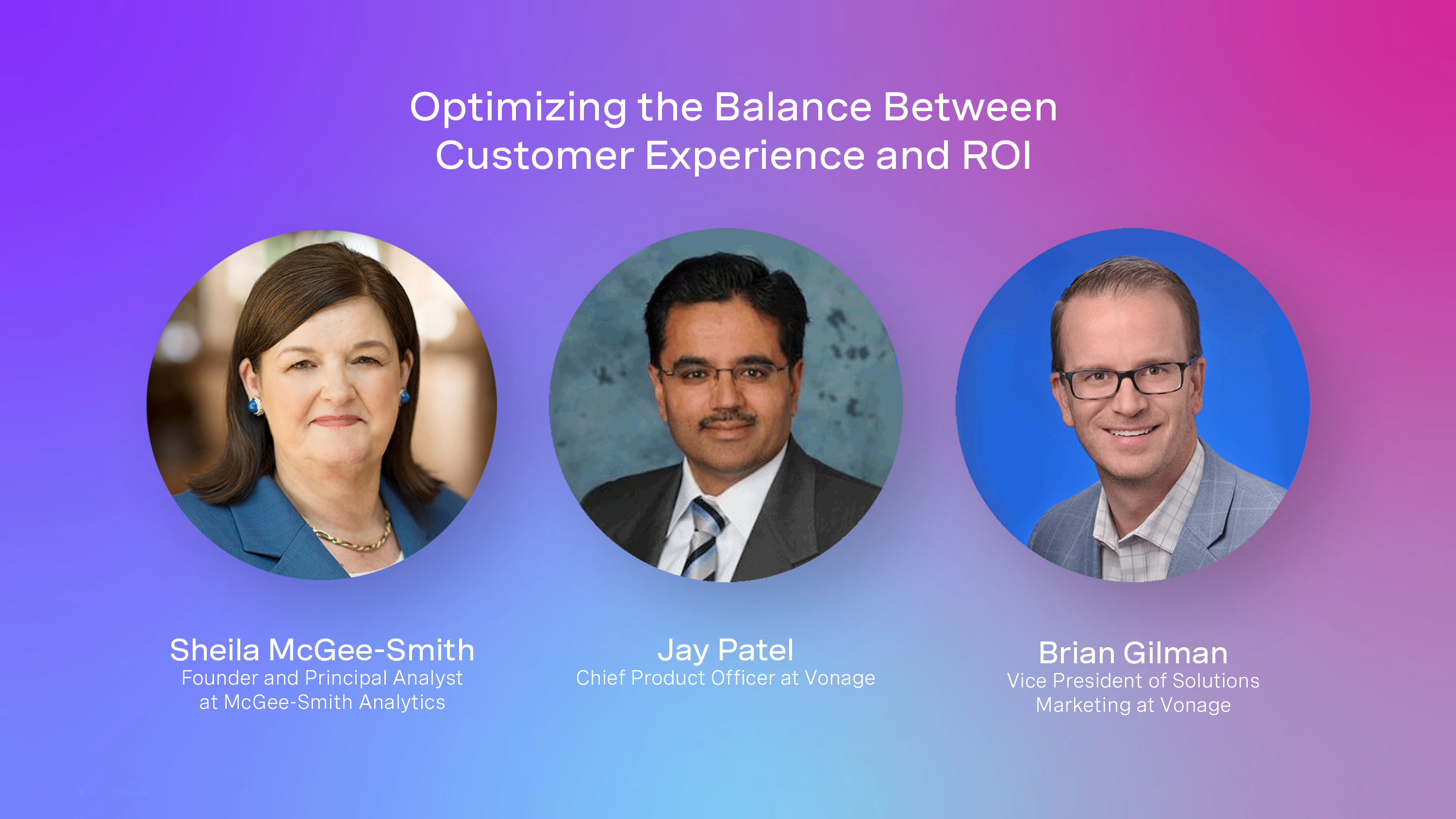 Optimizing the Balance Between Customer Experience and ROI Optimizing the Balance Between Customer Experience and ROI Video Intro screen featuring Sheila McGee-Smith, Jay Patel and Brian Gilman.
